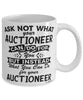 Funny Auctioneer Mug Ask Not What Your Auctioneer Can Do For You Coffee Cup 11oz 15oz White