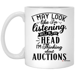 Funny Auctioneer Mug I May Look Like I'm Listening But In My Head I'm Thinking About Auctions Coffee Cup 11oz White XP8434