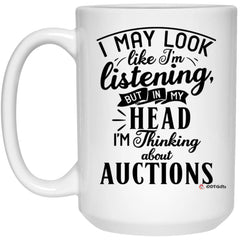 Funny Auctioneer Mug I May Look Like I'm Listening But In My Head I'm Thinking About Auctions Coffee Cup 15oz White 21504