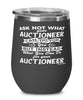 Funny Auctioneer Wine Glass Ask Not What Your Auctioneer Can Do For You 12oz Stainless Steel Black