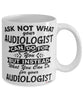 Funny Audiologist Mug Ask Not What Your Audiologist Can Do For You Coffee Cup 11oz 15oz White