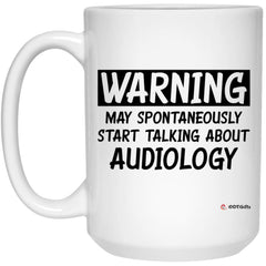 Funny Audiologist Mug Warning May Spontaneously Start Talking About Audiology Coffee Cup 15oz White 21504