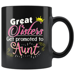 Funny Aunt Mug Great Sisters Get Promoted To Aunt 11oz Black Coffee Mugs