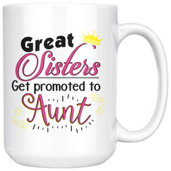 Funny Aunt Mug Great Sisters Get Promoted To Aunt 15oz White Coffee Mugs