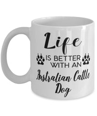 Funny Australian Cattle Dog Mug Life Is Better With An Australian Cattle Dog Coffee Cup 11oz 15oz White
