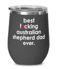 Funny Australian Shepherd Dog Wine Glass B3st F-cking Australian Shepherd Dad Ever 12oz Stainless Steel Black