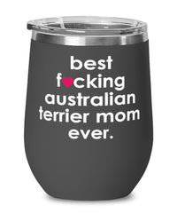 Funny Australian Terrier Dog Wine Glass B3st F-cking Australian Terrier Mom Ever 12oz Stainless Steel Black