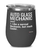Funny Auto Glass Mechanic Wine Glass Like A Normal Mechanic But Much Cooler 12oz Stainless Steel Black