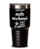 Funny Auto Mechanic Tumbler Instant Auto Mechanic Just Add Coffee 30oz Stainless Steel Black