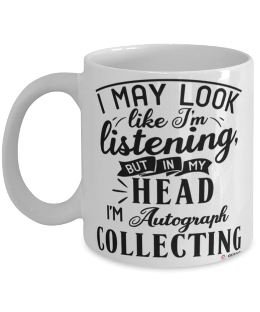 Funny Autograph Collecting Mug I May Look Like I'm Listening But In My Head I'm Autograph Collecting Coffee Cup White