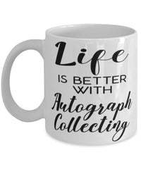 Funny Autograph Collector Mug Life Is Better With Autograph Collecting Coffee Cup 11oz 15oz White