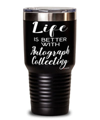 Funny Autograph Collector Tumbler Life Is Better With Autograph Collecting 30oz Stainless Steel Black
