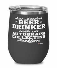 Funny Autograph Collector Wine Glass Just Another Beer Drinker With A Autograph Collecting Problem 12oz Stainless Steel Black