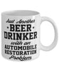 Funny Automobile Restoration Mug Just Another Beer Drinker With A Automobile Restoration Problem Coffee Cup 11oz White