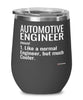 Funny Automotive Engineer Wine Glass Like A Normal Engineer But Much Cooler 12oz Stainless Steel Black