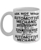 Funny Automotive Mechanic Mug Ask Not What Your Automotive Mechanic Can Do For You Coffee Cup 11oz 15oz White
