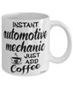 Funny Automotive Mechanic Mug Instant Automotive Mechanic Just Add Coffee Cup White