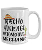 Funny Automotive Mechanic Mug Nacho Average Automotive Mechanic Coffee Cup 15oz White