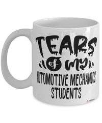Funny Automotive Mechanics Teacher Mug Tears Of My Automotive Mechanics Students Coffee Cup White