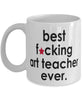 Funny B3st F-cking Art Teacher Ever Coffee Mug White