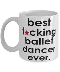 Funny B3st F-cking Ballet Dancer Ever Coffee Mug White