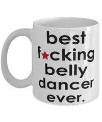 Funny B3st F-cking Belly Dancer Ever Coffee Mug White