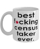 Funny B3st F-cking Census Taker Ever Coffee Mug White