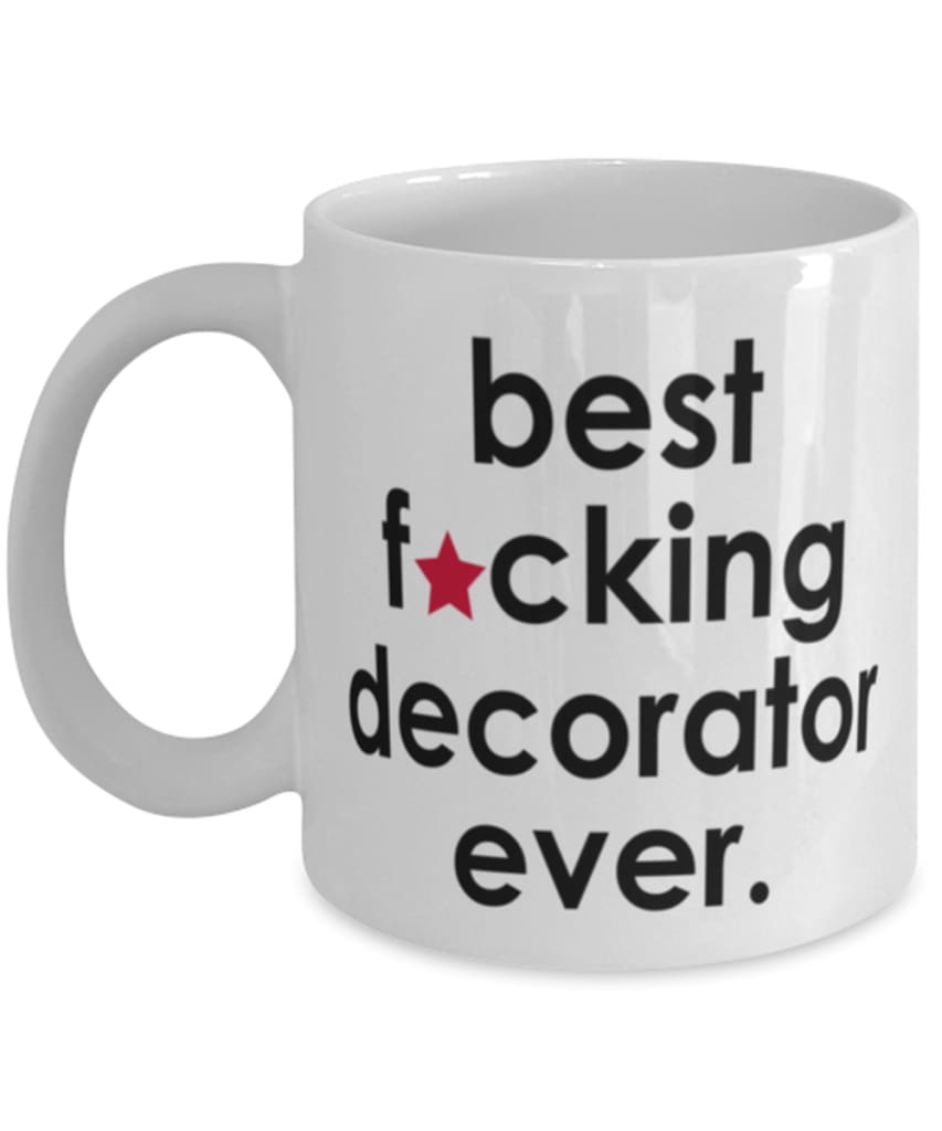 Funny B3st F-cking Decorator Ever Coffee Mug White