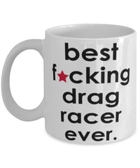 Funny B3st F-cking Drag Racer Ever Coffee Mug White