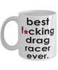 Funny B3st F-cking Drag Racer Ever Coffee Mug White