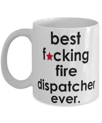 Funny B3st F-cking Fire Dispatcher Ever Coffee Mug White