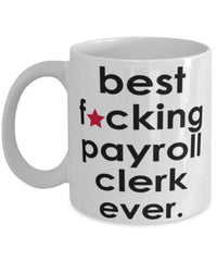 Funny B3st F-cking Payroll Clerk Ever Coffee Mug White