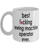 Funny B3st F-cking Sewing Machine Operator Ever Coffee Mug White