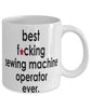 Funny B3st F-cking Sewing Machine Operator Ever Coffee Mug White