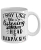 Funny Backpacking Mug I May Look Like I'm Listening But In My Head I'm Backpacking Coffee Cup White