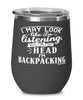 Funny Backpacking Wine Glass I May Look Like I'm Listening But In My Head I'm Backpacking 12oz Stainless Steel Black