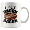 Funny Bacon Mug I Put Bacon on My Bacon 11oz White Coffee Mugs