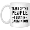 Funny Badminton Mug Tears Of The People I Beat In Badminton Coffee Cup 11oz White XP8434