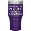 Funny Badminton Tumbler Tears of The People I beat In Badminton Laser Etched 30oz Stainless Steel Tumbler