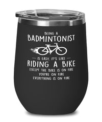 Funny Badminton Wine Glass Being A Badmintonist Is Easy It's Like Riding A Bike Except 12oz Stainless Steel Black