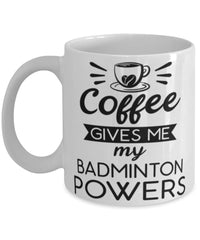 Funny Badmintonist Mug Coffee Gives Me My Badminton Powers Coffee Cup 11oz 15oz White