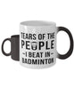 Funny Badmintonist Mug Tears Of The People I Beat In Badminton Coffee Mug Color Changing 11oz