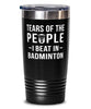 Funny Badmintonist Tumbler Tears Of The People I Beat In Badminton Tumbler 20oz Stainless Steel