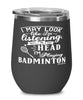 Funny Badmintonist Wine Glass I May Look Like I'm Listening But In My Head I'm Playing Badminton 12oz Stainless Steel Black