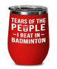 Funny Badmintonist Wine Tumbler Gift Tears Of The People I Beat In Badminton Stemless Wine Glass 12oz Stainless Steel