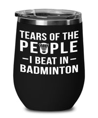 Funny Badmintonist Wine Tumbler Gift Tears Of The People I Beat In Badminton Stemless Wine Glass 12oz Stainless Steel