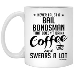 Funny Bail Bondsman Mug Never Trust A Bail Bondsman That Doesn't Drink Coffee and Swears A Lot Coffee Cup 11oz White XP8434