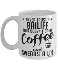 Funny Bailiff Mug Never Trust A Bailiff That Doesn't Drink Coffee and Swears A Lot Coffee Cup 11oz 15oz White