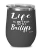 Funny Bailiff Wine Glass Life Is Better With Bailiffs 12oz Stainless Steel Black
