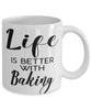 Funny Baker Mug Life Is Better With Baking Coffee Cup 11oz 15oz White